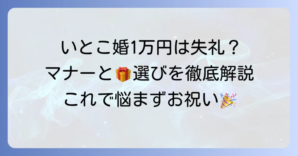 いとこへの結婚祝い1万円は失礼？喜ばれるプレゼントとマナーを徹底解説