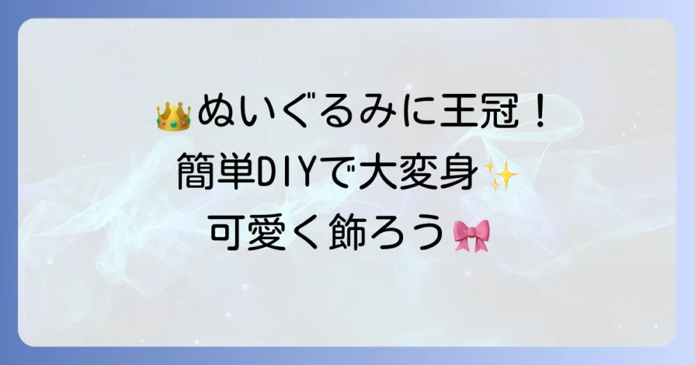 ぬいぐるみ王冠の作り方徹底解説！簡単手作りで愛するぬいぐるみを飾ろう