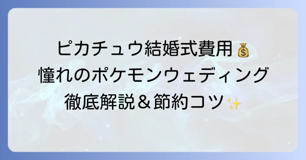 ピカチュウ結婚式の費用を徹底解説！憧れのポケモンウェディングを叶える方法とコツ