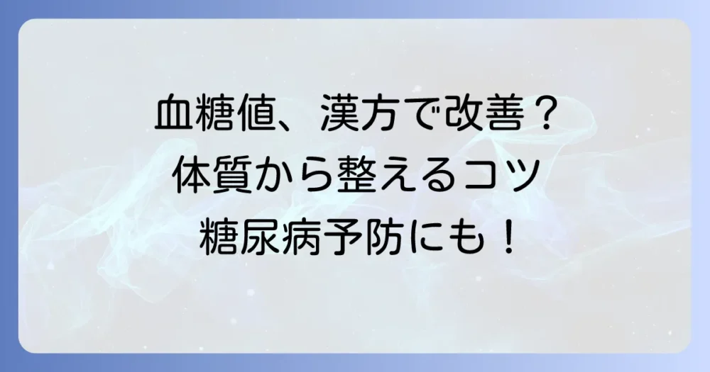 血糖値を下げる漢方薬の選び方と活用法｜糖尿病の体質改善と合併症予防
