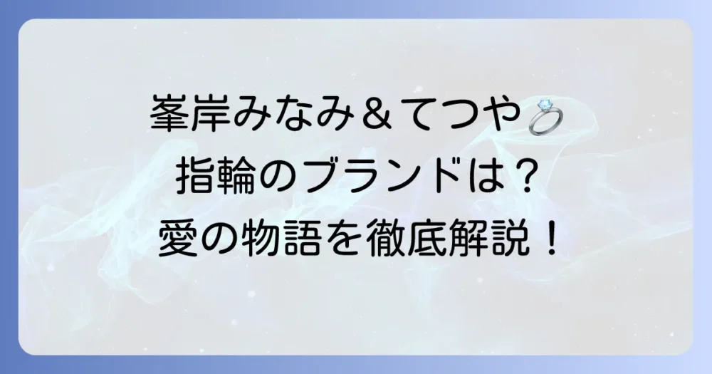 峯岸みなみさんの婚約指輪と結婚指輪のブランドや値段を徹底解説！てつやさんとの愛の物語