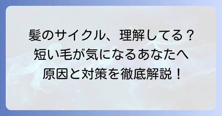 髪の毛の生え変わり「ヘアサイクル」の基本を知ろう