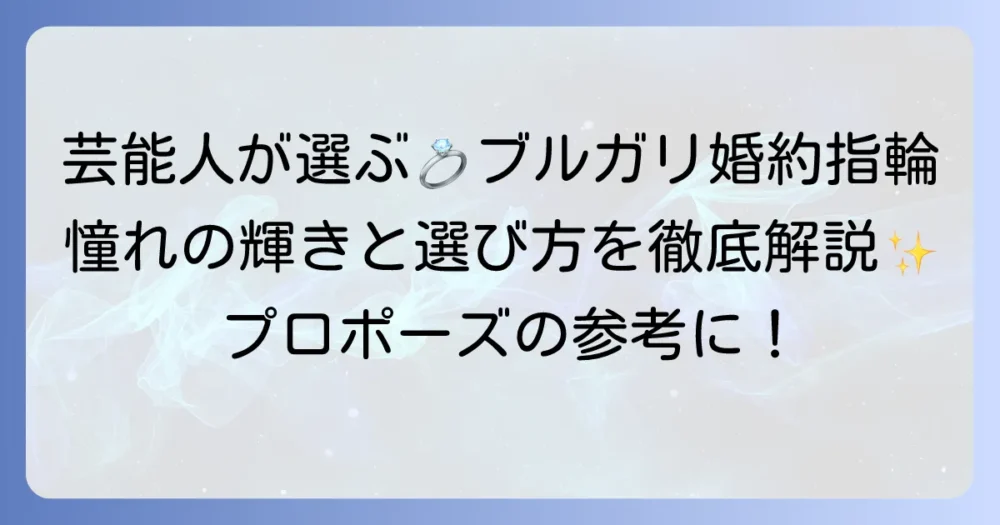 ブルガリの婚約指輪を愛用する芸能人たち！憧れの輝きと選び方を徹底解説