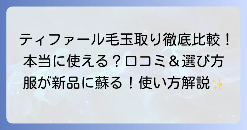 ティファール毛玉取り器の口コミを徹底調査！本当に使える？選び方から使い方まで