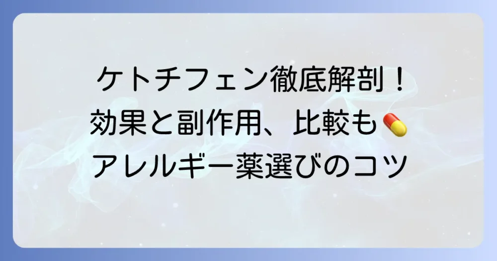 ケトチフェンの強さや効果を徹底解説！他のアレルギー薬との比較や副作用も