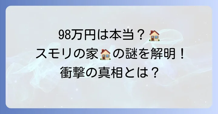 スモリの家98万円の真相とは？価格の内訳と実態を解説