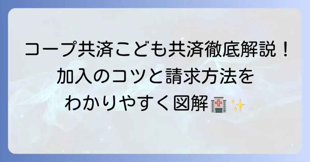 コープ共済のこども共済を徹底解説！加入のコツと請求方法