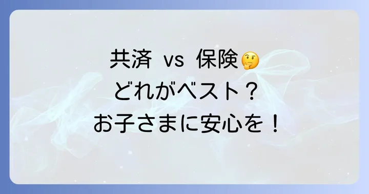 他の共済・保険との比較：わが子に最適な選択をするコツ