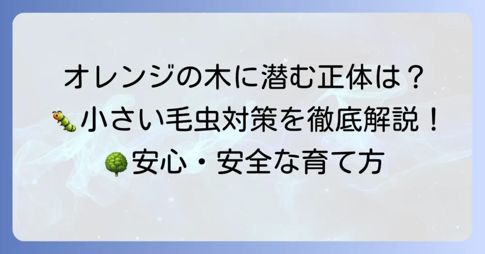 オレンジの木にいる小さい毛虫の正体と効果的な対策を徹底解説