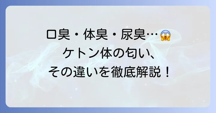ケトン体の匂いはどんな種類がある？口臭・体臭・尿臭の特徴
