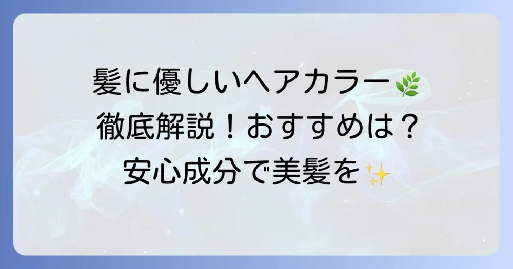 体に害のない市販ヘアカラーの選び方徹底解説！肌と髪に優しいおすすめ商品
