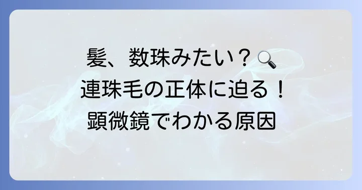 連珠毛とは？顕微鏡でわかる特徴と主な原因