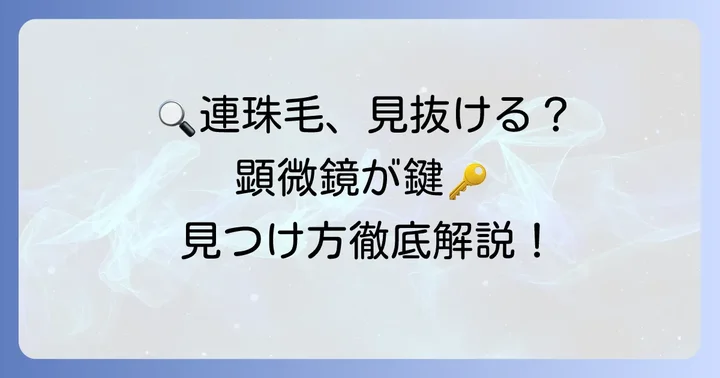 顕微鏡が診断の決め手！連珠毛の正しい見つけ方
