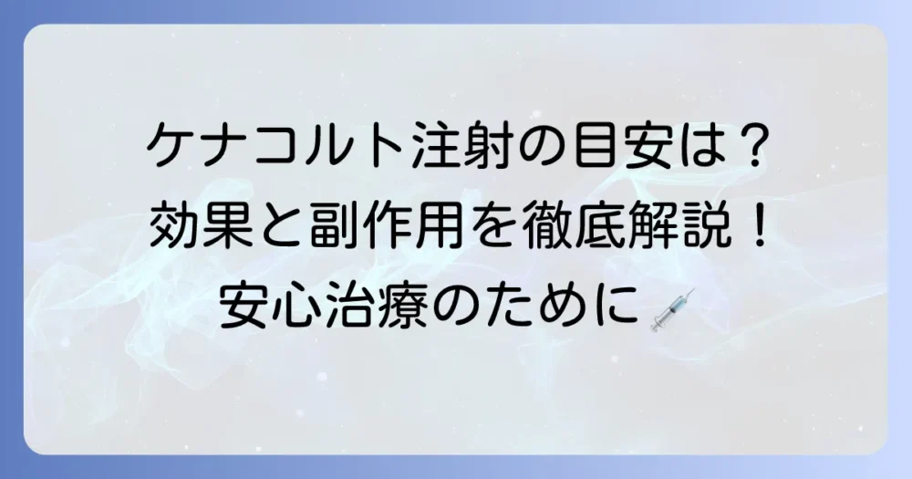 ケナコルト注射の間隔の目安は？効果と副作用、注意点を徹底解説