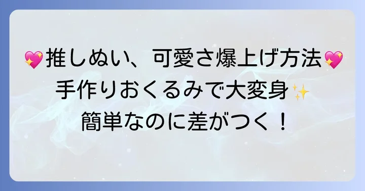 ぬいぐるみおくるみ作りの魅力とは？推しぬいをもっと可愛くする理由