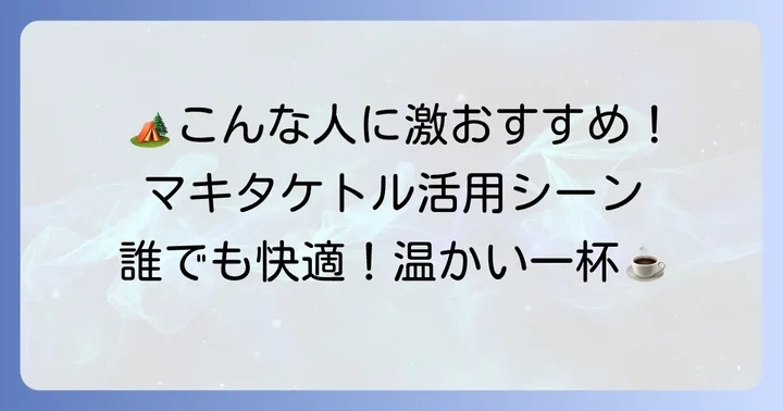 マキタケトルはどんな人におすすめ？