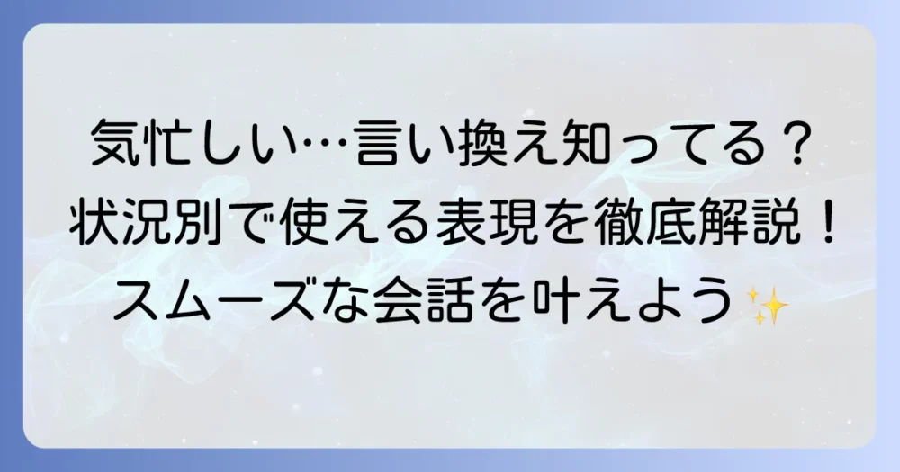 気忙しいの言い換え表現を徹底解説！状況別に使い分けよう