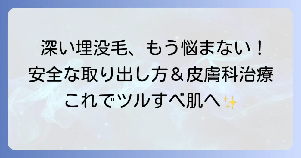 深い埋没毛の取り出し方とその危険性！安全な対処法から皮膚科での治療までを徹底解説