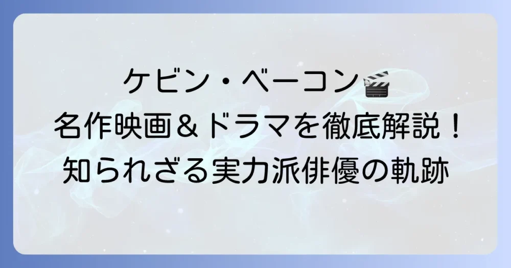 ケビン・ベーコンの代表作を徹底解説！キャリアを築いた名作映画・ドラマ選