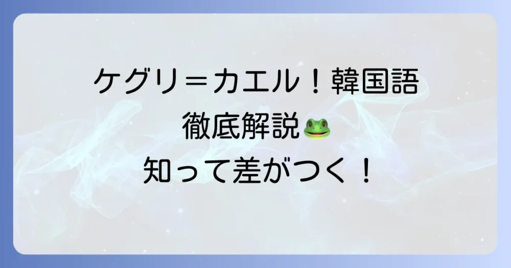 ケグリ（개구리）は韓国語でカエルのこと！意味・発音・慣用句・童謡まで徹底解説