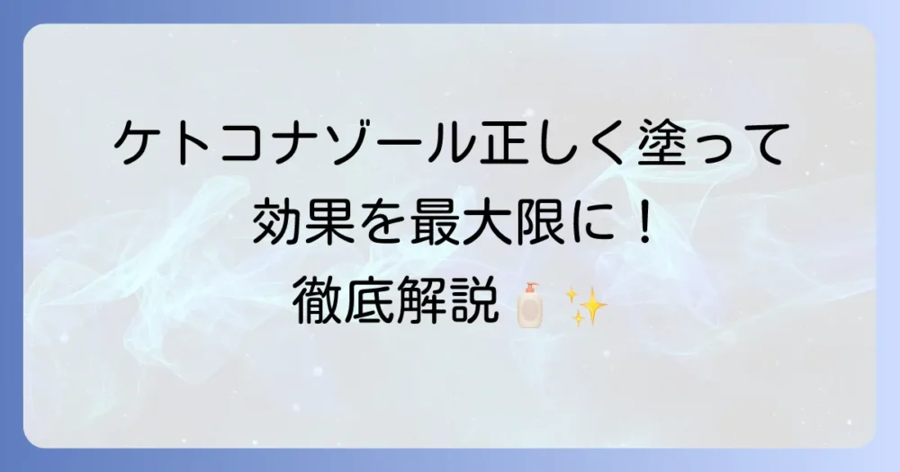 ケトコナゾールクリームの正しい塗り方と効果を高めるコツを徹底解説