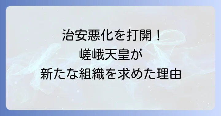 嵯峨天皇が検非違使を設置した背景と狙い