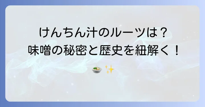 けんちん汁とは？その魅力と味噌味の人気の秘密
