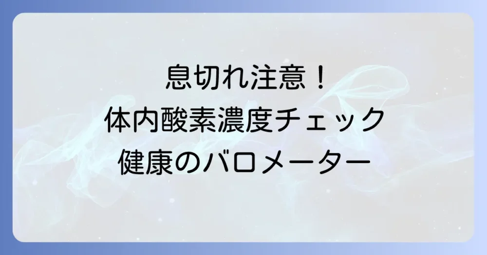 体内酸素濃度（SpO2）の正常値とは？健康維持のための基礎知識と改善方法を徹底解説