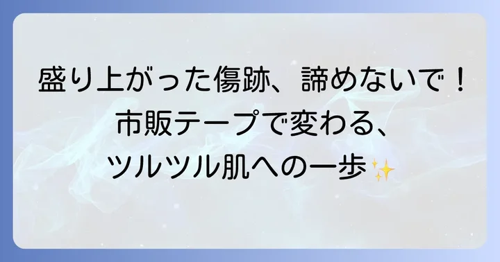 ケロイド・肥厚性瘢痕とは？市販テープが役立つ理由