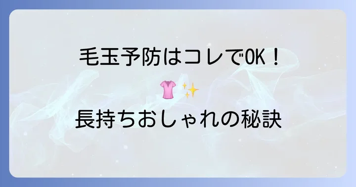毛玉を未然に防ぐ！日頃からできる予防策