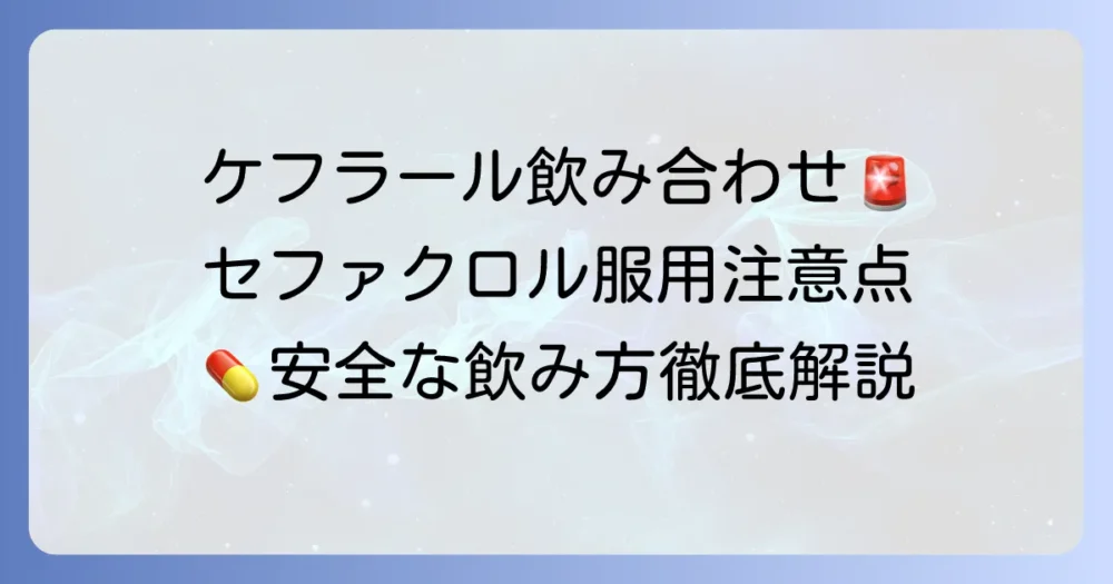 ケフラールカプセルと他の薬との飲み合わせ徹底解説！セファクロル服用時の注意点と安全な飲み方