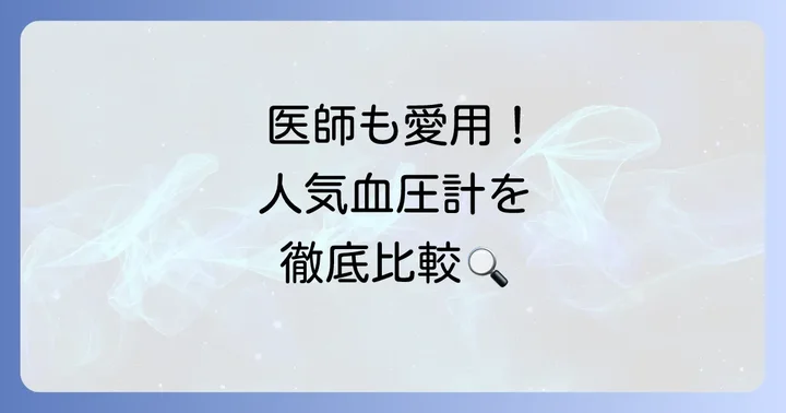 医者がおすすめする主要メーカーと人気血圧計