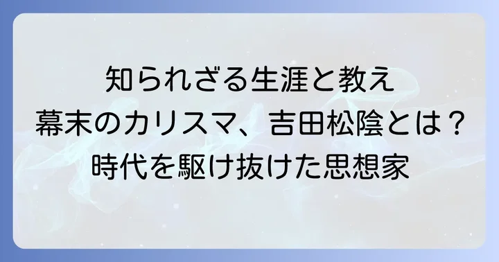 幕末の思想家・吉田松陰とは？その生涯と教えの根幹