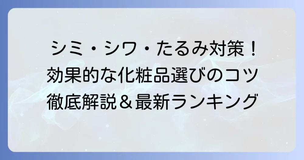 しみ・しわ・たるみに効く化粧品ランキング！本当に効果的な選び方と成分を徹底解説