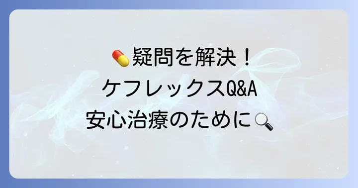 ケフレックスカプセルに関するよくある質問