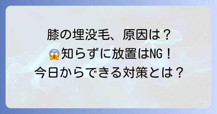 なぜ膝の毛が埋まってしまうの？主な原因を徹底解明