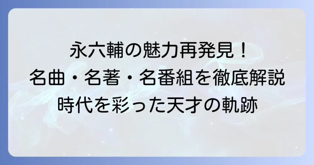 永六輔の代表作を徹底解説！多才な才能が紡いだ名曲・名著・名番組の魅力