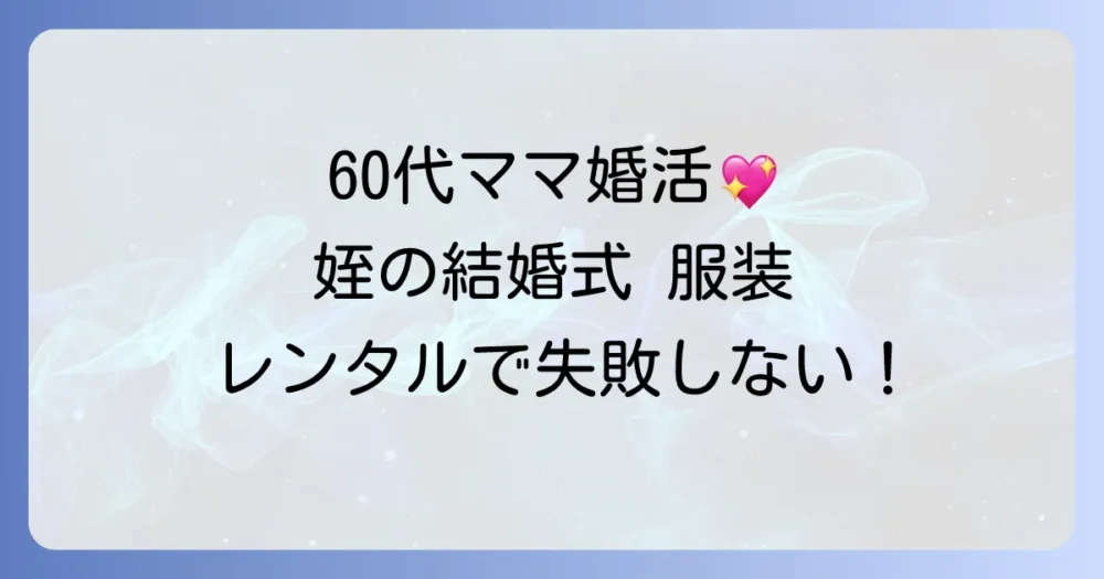 姪の結婚式服装：60代女性向けレンタルで失敗しない！上品な選び方と着こなし術