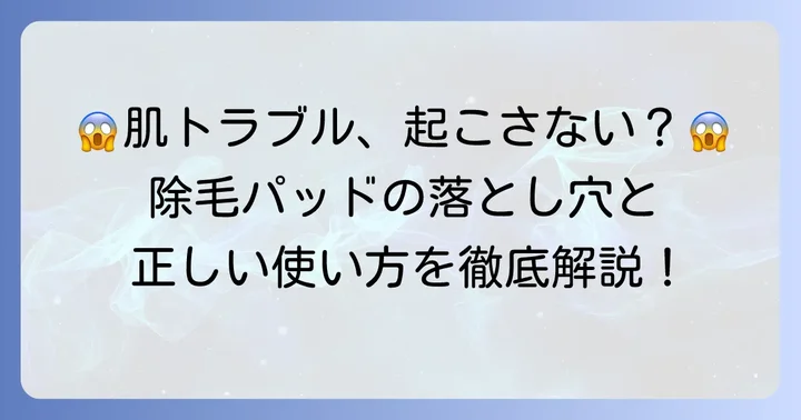 知っておきたい！除毛パッドのデメリットと肌トラブルのリスク