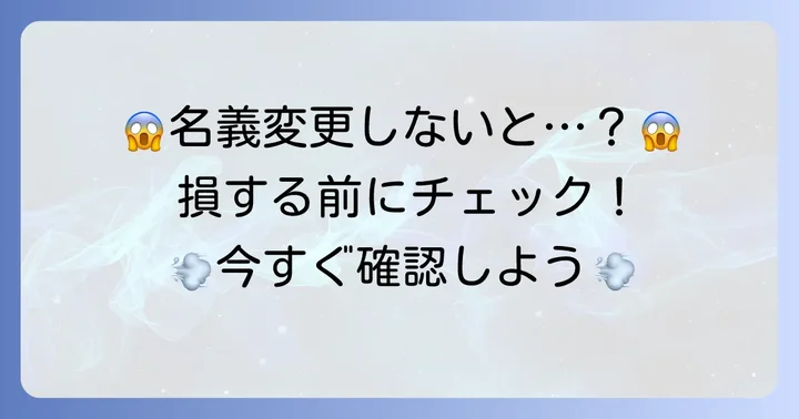 名義変更を怠るとどうなる？知っておくべき注意点