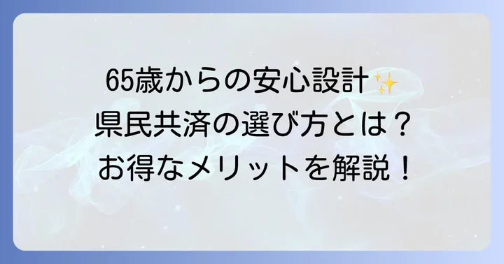 65歳以上で県民共済に加入するメリット