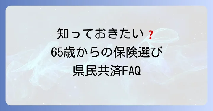 65歳以上保険県民共済に関するよくある質問