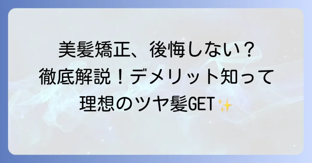 美髪矯正のデメリットを徹底解説！後悔しないための全知識と対策