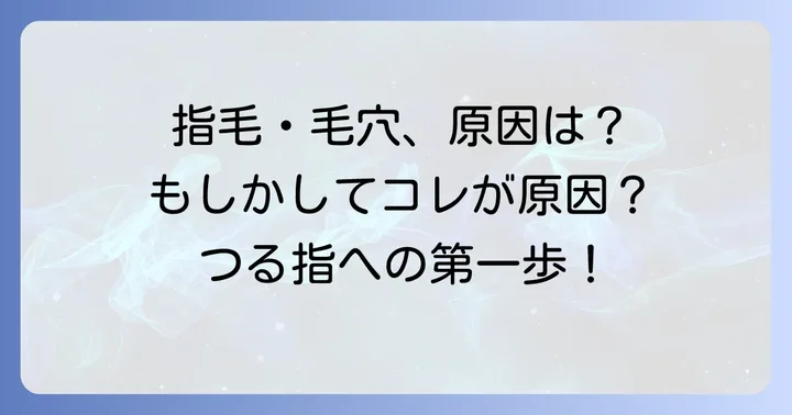 指毛と毛穴が目立つ原因とは？