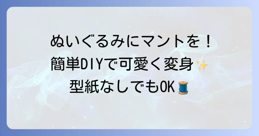 ぬいぐるみマントの簡単な作り方を徹底解説！手縫いや型紙なしでも可愛く作れるコツ