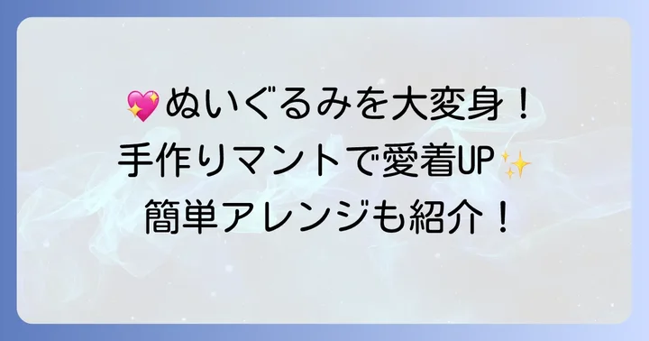 ぬいぐるみにマントを手作りする魅力とは？世界に一つだけの特別な一着を