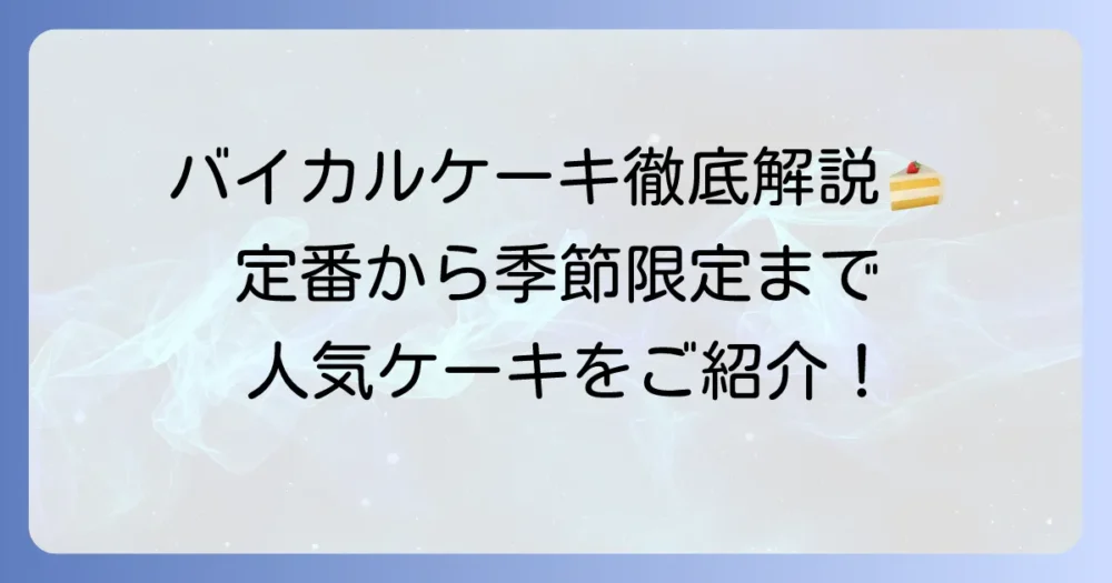 バイカルケーキの種類を徹底解説！定番から季節限定まで人気ケーキをご紹介