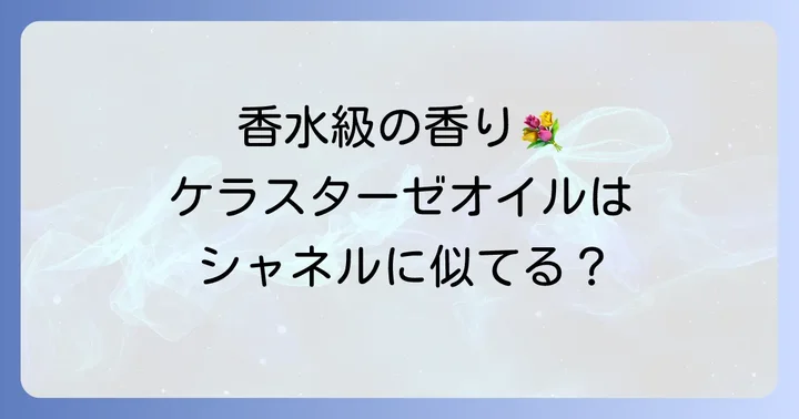 シャネルの香りに近いと評判のケラスターゼオイルはこれ！