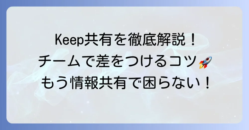 グーグルキープの共有を徹底解説！チームで情報をスムーズに共有するコツ