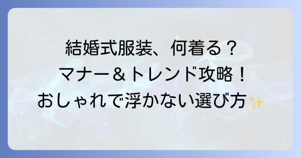 今時の結婚式の服装マナーとトレンドを両立する選び方